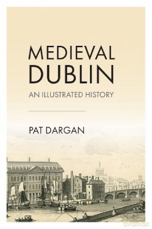 Medieval Dublin: An Illustrated History - Pat Dargan [KSIĄŻKA]