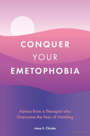 Conquer Your Emetophobia: Advice from a Therapist who Overcame the Fear of Vomiting - Anna S. Christie [KSIĄŻKA]