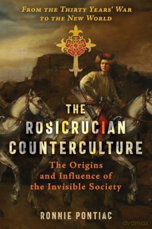 The Rosicrucian Counterculture: The Origins and Influence of the Invisible Society - Ronnie Pontiac [KSIĄŻKA]