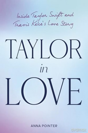 Taylor in Love: Inside Taylor Swift and Travis Kelce's Love Story - Anna Pointer [KSIĄŻKA]