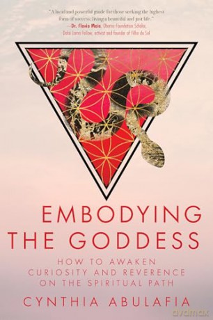 Embodying the Goddess: How to Awaken Curiosity and Reverence on the Spiritual Path - Cynthia Abulafia [KSIĄŻKA]