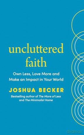 Uncluttered Faith: Instant New York Times Bestseller - Own Less, Love More and Make an Impact in Your World: A Minimalist Book - Joshua Becker [KSIĄŻKA]