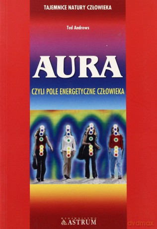 Aura, czyli pole energetyczne człowieka [KSIĄŻKA]