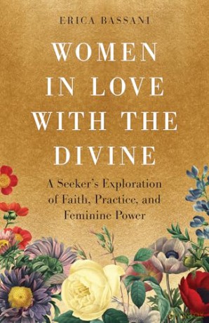 Women in Love with the Divine: A Seeker's Exploration of Faith, Practice, and Feminine Power - Erica Bassani [KSIĄŻKA]