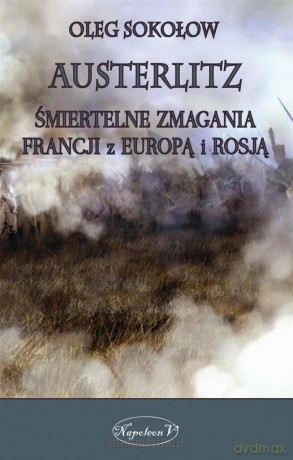 Austerlitz. Śmiertelne zmagania Francji z Europą i Rosją [KSIĄŻKA]
