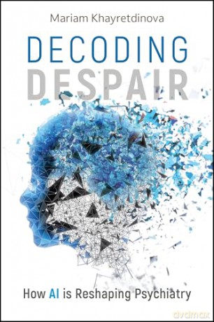 Decoding Despair: How AI is Reshaping Psychiatry - Mariam Khayretdinova [KSIĄŻKA]