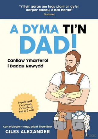 A Dyma Ti'n Dad: canllaw ymarferol i dadau newydd - Giles Alexander [KSIĄŻKA]
