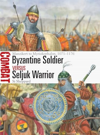 Byzantine Soldier vs Seljuk Warrior: Manzikert to Myriokephalon, 1071-1176: 84 (Combat) - Si Sheppard [KSIĄŻKA]
