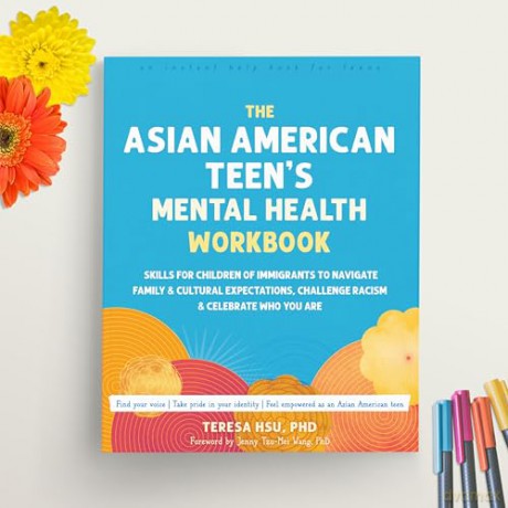 The Asian American Teen's Mental Health Workbook: Skills for Children of Immigrants to Navigate Family and Cultural Expectations, Challenge Racism, and Celebrate Who You Are - Teresa Hsu [KSIĄŻKA]