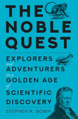 The Noble Quest: Explorers and Adventurers in a Golden Age of Scientific Discovery - Stephen R. Bown [KSIĄŻKA]