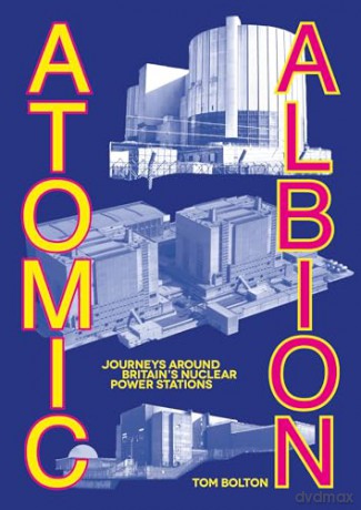 Atomic Albion: Journeys Around Britain's Nuclear Power Stations - Tom Bolton [KSIĄŻKA]