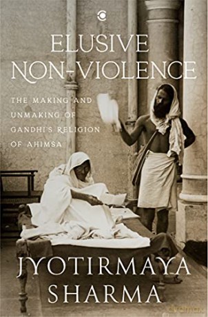 Elusive Nonviolence: The Making and Unmaking of Gandhi's Religion of Ahimsa - Sharma Jyotirmaya [KSIĄŻKA]