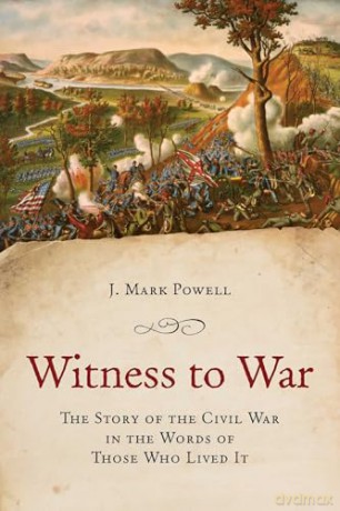 Witness to War: The Story of the Civil War Told By Those Who Lived It - J. Mark Powell [KSIĄŻKA]