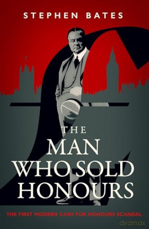 The Man Who Sold Honours: The First Modern Cash for Honours Scandal - Stephen Bates [KSIĄŻKA]