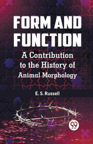 Form and Function a Contribution to the History of Animal Morphology - E. S. Russell [KSIĄŻKA]