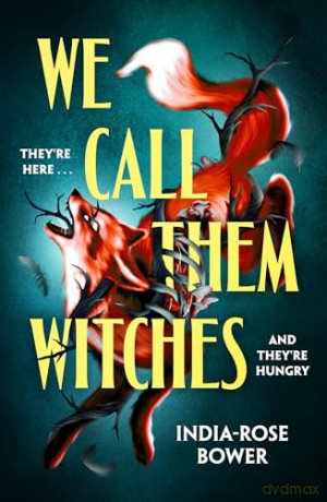 We Call Them Witches: A SAPPHIC ROMANCE SET IN A POST-APOCALYPTIC WORLD FULL OF HUNGRY ELDRITCH CREATURES - India-Rose Bower [KSIĄŻKA]