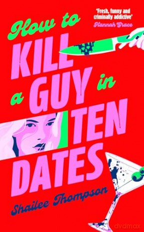 How to Kill a Guy in Ten Dates: Scream meets 00s romcom in this must-have sexy, funny and scary slasher romcom - Shailee Thompson [KSIĄŻKA]