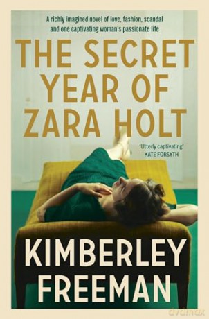 The Secret Year of Zara Holt: A richly imagined story of fashion, scandal, betrayal and undying love - Kimberley Freeman [KSIĄŻKA]