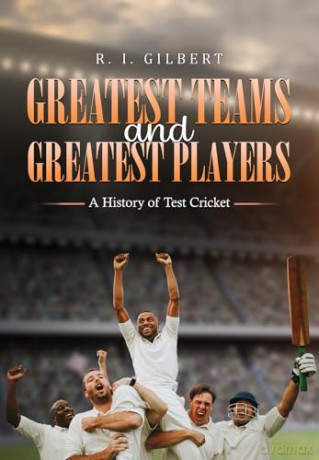 Greatest Teams and Greatest Players - A History of Test Cricket - R. I. Gilbert [KSIĄŻKA]