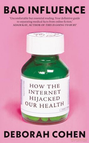 Bad Influence: How the Internet Hijacked Our Health - Deborah Cohen [KSIĄŻKA]