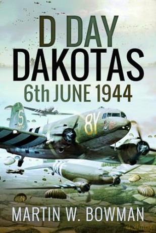 D-Day Dakotas: 6th June, 1944 - Martin W Bowman [KSIĄŻKA]