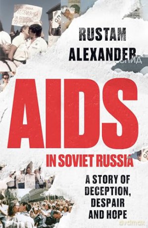 AIDS in Soviet Russia: A Story of Deception, Despair and Hope - Rustam Alexander [KSIĄŻKA]