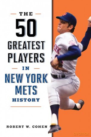 The 50 Greatest Players in New York Mets History - Robert W. Cohen [KSIĄŻKA]
