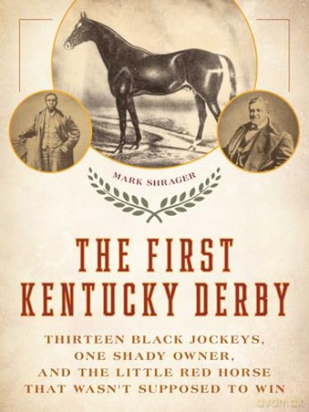 The First Kentucky Derby: Thirteen Black Jockeys, One Shady Owner, and the Little Red Horse That Wasn't Supposed to Win - Mark Shrager [KSIĄŻKA]