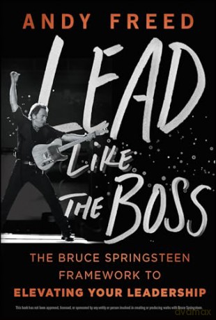 Lead Like The Boss: The Bruce Springsteen Framework to Elevating Your Leadership - Andy Freed [KSIĄŻKA]