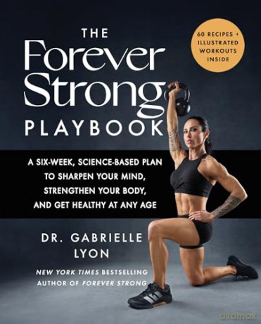 The Forever Strong PLAYBOOK: A six-week, science-based plan to sharpen your mind, strengthen your body, and get healthy at any age - Gabrielle Lyon [KSIĄŻKA]