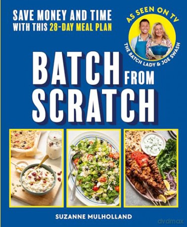 Batch From Scratch: Save money and time with this as seen on screen 28-day meal plan - Suzanne Mulholland [KSIĄŻKA]