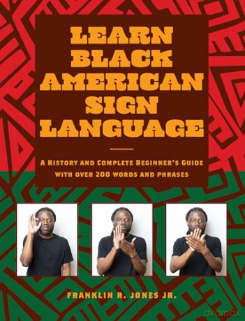Learn Black American Sign Language: A History and Complete Beginner's Guide with Over 200 Words and Phrases - Franklin R. Jones Jr. [KSIĄŻKA]