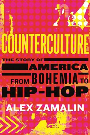 Counterculture: The Story of America from Bohemia to Hip-Hop - Alex Zamalin [KSIĄŻKA]