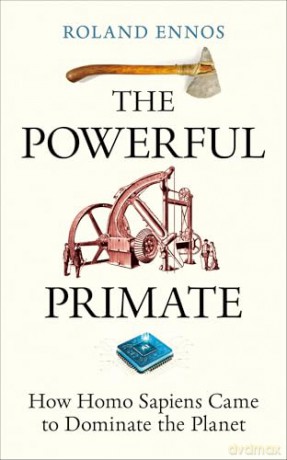 The Powerful Primate: How Homo Sapiens Came to Dominate the Planet - Roland Ennos [KSIĄŻKA]