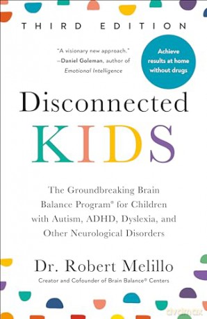 Disconnected Kids - Third Edition: The Groundbreaking Brain Balance Program for Children with Autism, ADHD, Dyslexia, and Other Neurological Disorders - Dr. Robert Melillo [KSIĄŻKA]
