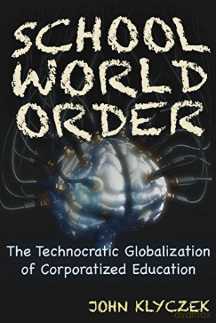 School World Order: The Technocratic Globalization of Corporatized Education - John Adam Klyczek [KSIĄŻKA]
