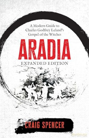 Aradia: A Modern Guide to Charles Godfrey Leland's Gospel of the Witches (Expanded Edition) - Craig Spencer [KSIĄŻKA]