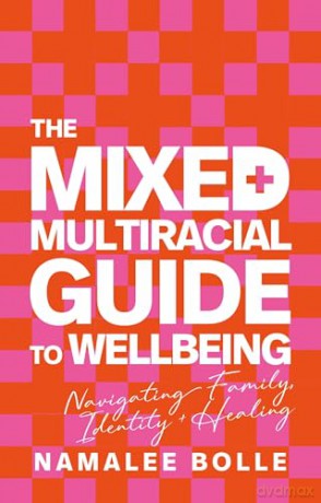 The Mixed + Multiracial Guide To Wellbeing: Navigating Family, Identity + Healing - Namalee Bolle [KSIĄŻKA]