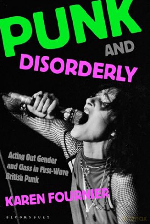 Punk and Disorderly: Acting Out Gender and Class in First-Wave British Punk - Karen Fournier [KSIĄŻKA]