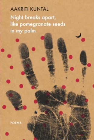 Night breaks apart, like pomegranate seeds in my palm: Poems (The India List) - Aakriti Kuntal [KSIĄŻKA]