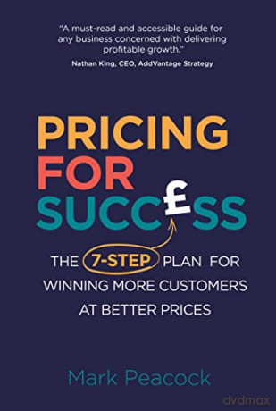 Pricing for Success: The 7-step plan for winning more customers at better prices - Mark Peacock [KSIĄŻKA]