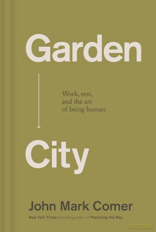Garden City: Work, Rest, and the Art of Being Human. - John Mark Comer [KSIĄŻKA]