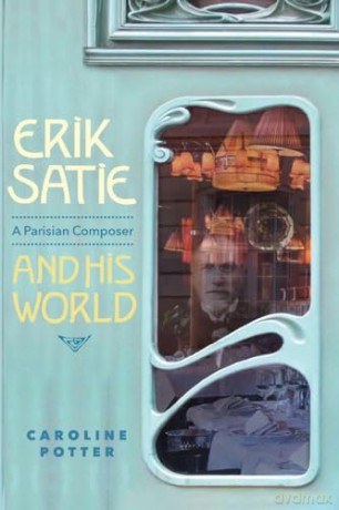Erik Satie: A Parisian Composer and his World - Caroline Potter [KSIĄŻKA]