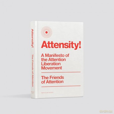 Attensity!: A Manifesto of the Attention Liberation Movement [KSIĄŻKA]