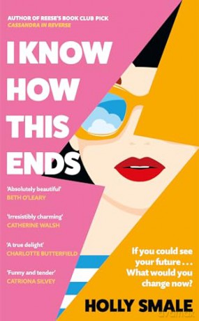 I Know How This Ends: A funny, feel-good, romantic novel from the bestselling author of Reese's Book Club pick Cassandra in Reverse - Holly Smale [KSIĄŻKA]