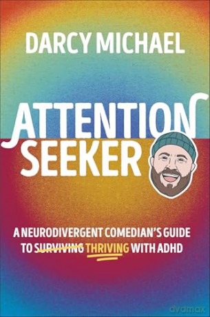 Attention Seeker: A Neurodivergent Comedian's Guide to Thriving with ADHD - Darcy Michael [KSIĄŻKA]