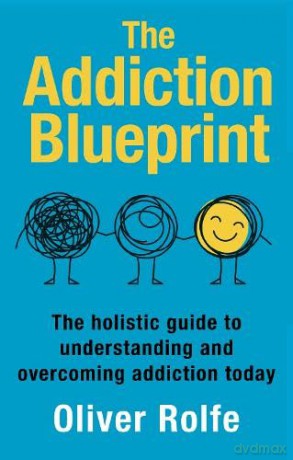 The Addiction Blueprint: The holistic guide to understanding and overcoming addiction today - Oliver Rolfe [KSIĄŻKA]