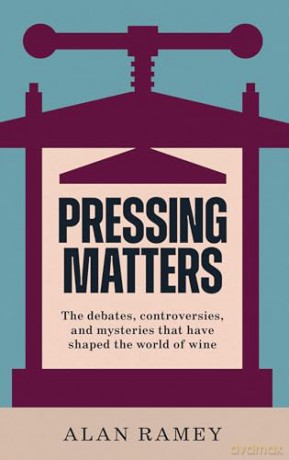 Pressing Matters: The Debates, Controversies and Mysteries that have Shaped the World of Wine - Alan Ramey [KSIĄŻKA]