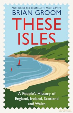 These Isles: A People's History of England, Ireland, Scotland and Wales - Brian Groom [KSIĄŻKA]
