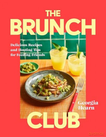The Brunch Club: Delicious Recipes and Hosting Tips for Feeding Friends - Georgia Hearn [KSIĄŻKA]